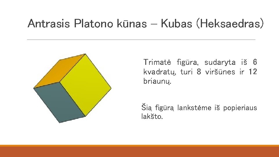 Antrasis Platono kūnas – Kubas (Heksaedras) Trimatė figūra, sudaryta iš 6 kvadratų, turi 8