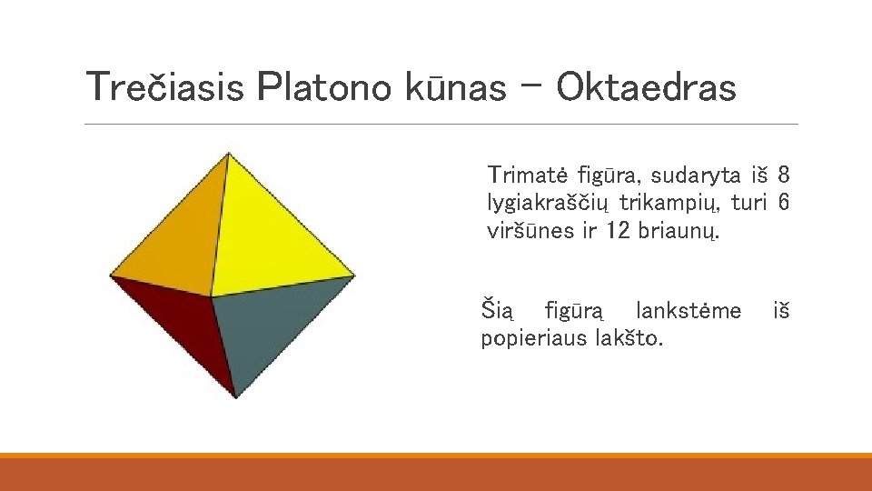 Trečiasis Platono kūnas – Oktaedras Trimatė figūra, sudaryta iš 8 lygiakraščių trikampių, turi 6