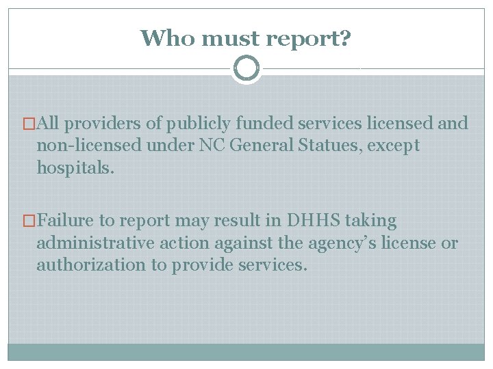 Who must report? �All providers of publicly funded services licensed and non-licensed under NC Who must report? �All providers of publicly funded services licensed and non-licensed under NC