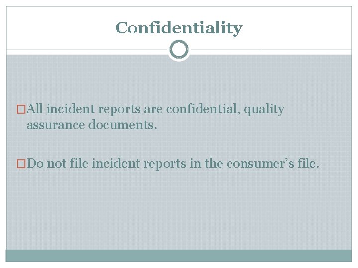Confidentiality �All incident reports are confidential, quality assurance documents. �Do not file incident reports Confidentiality �All incident reports are confidential, quality assurance documents. �Do not file incident reports