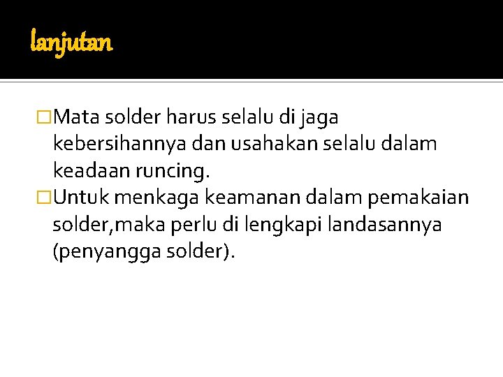 lanjutan �Mata solder harus selalu di jaga kebersihannya dan usahakan selalu dalam keadaan runcing.