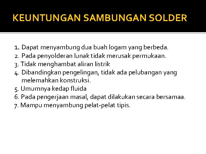 KEUNTUNGAN SAMBUNGAN SOLDER 1. Dapat menyambung dua buah logam yang berbeda. 2. Pada penyolderan