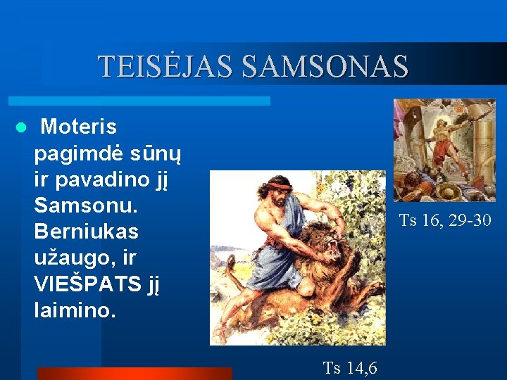 TEISĖJAS SAMSONAS l Moteris pagimdė sūnų ir pavadino jį Samsonu. Berniukas užaugo, ir VIEŠPATS