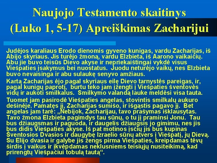Naujojo Testamento skaitinys (Luko 1, 5 -17) Apreiškimas Zacharijui Judėjos karaliaus Erodo dienomis gyveno
