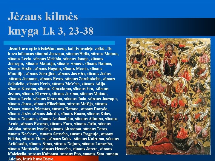 Jėzaus kilmės knyga Lk 3, 23 -38 Jėzui buvo apie trisdešimt metų, kai jis