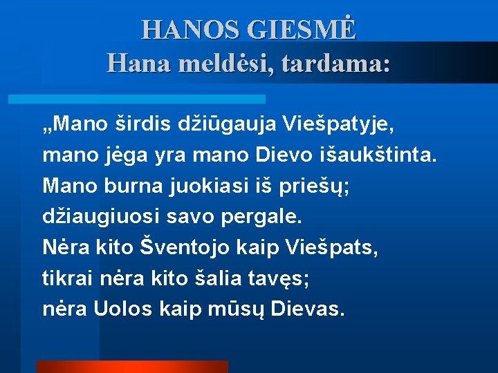 HANOS GIESMĖ Hana meldėsi, tardama: „Mano širdis džiūgauja Viešpatyje, mano jėga yra mano Dievo