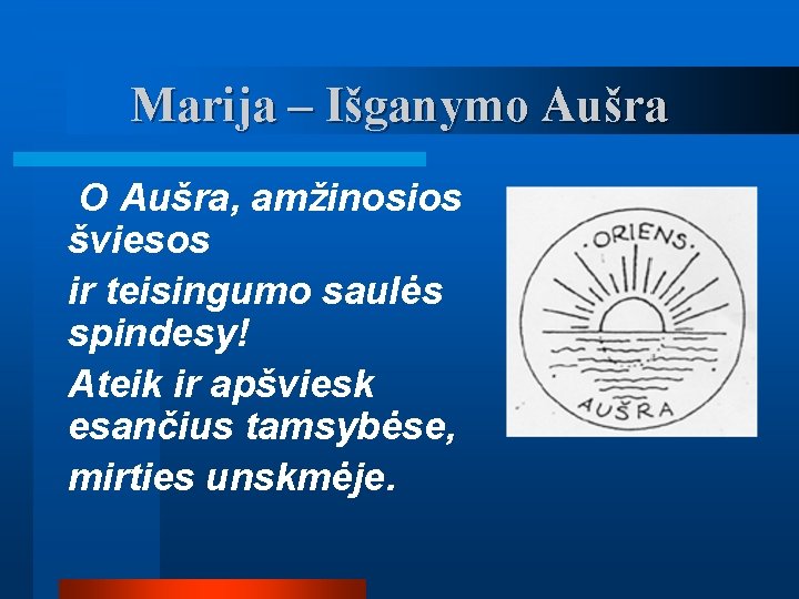 Marija – Išganymo Aušra O Aušra, amžinosios šviesos ir teisingumo saulės spindesy! Ateik ir