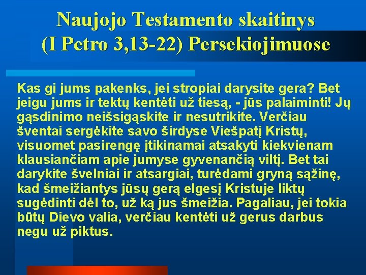 Naujojo Testamento skaitinys (I Petro 3, 13 -22) Persekiojimuose Kas gi jums pakenks, jei