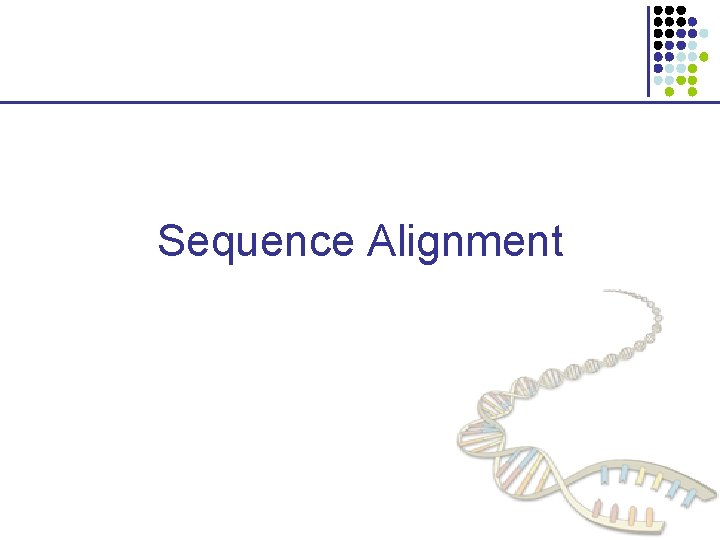 Sequence Alignment Sequence Alignment