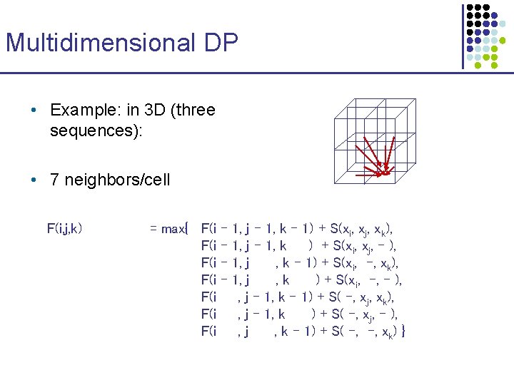 Multidimensional DP • Example: in 3 D (three sequences): • 7 neighbors/cell F(i, j, Multidimensional DP • Example: in 3 D (three sequences): • 7 neighbors/cell F(i, j,