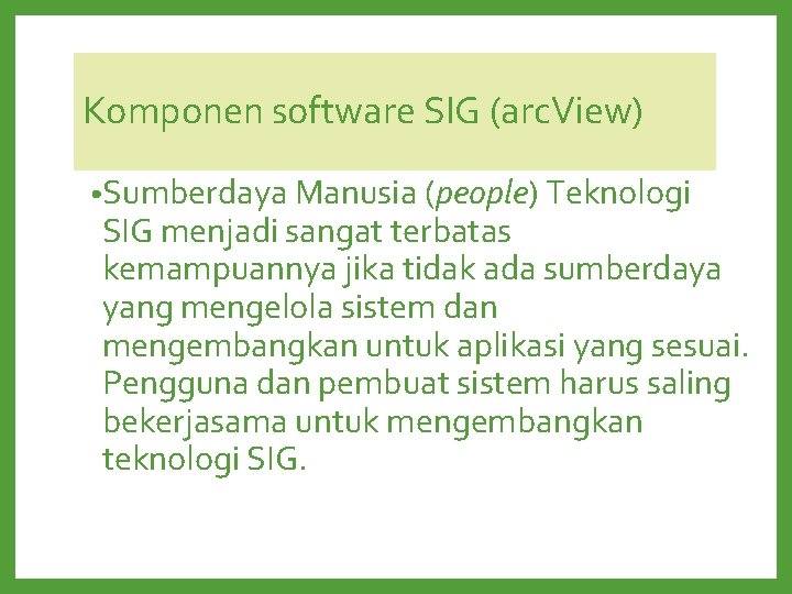 Komponen software SIG (arc. View) • Sumberdaya Manusia (people) Teknologi SIG menjadi sangat terbatas Komponen software SIG (arc. View) • Sumberdaya Manusia (people) Teknologi SIG menjadi sangat terbatas