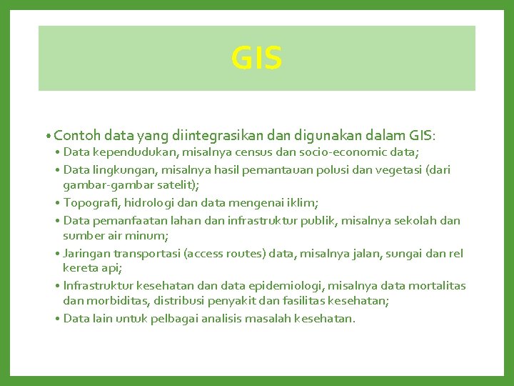 GIS • Contoh data yang diintegrasikan digunakan dalam GIS: • Data kependudukan, misalnya census GIS • Contoh data yang diintegrasikan digunakan dalam GIS: • Data kependudukan, misalnya census