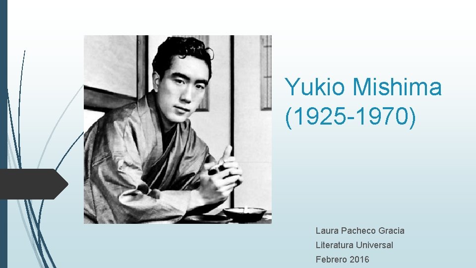 Yukio Mishima (1925 -1970) Laura Pacheco Gracia Literatura Universal Febrero 2016 