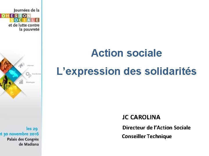 Action sociale L’expression des solidarités JC CAROLINA Directeur de l’Action Sociale Conseiller Technique 