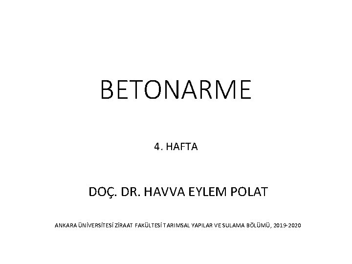 BETONARME 4. HAFTA DOÇ. DR. HAVVA EYLEM POLAT ANKARA ÜNİVERSİTESİ ZİRAAT FAKÜLTESİ TARIMSAL YAPILAR