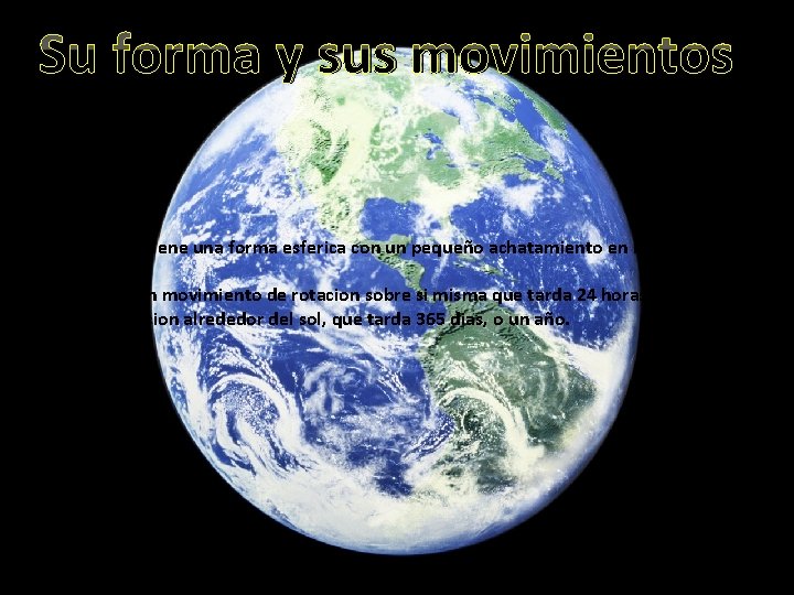 Su forma y sus movimientos La tierra tiene una forma esferica con un pequeño Su forma y sus movimientos La tierra tiene una forma esferica con un pequeño