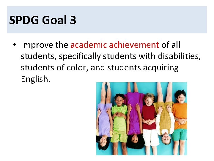 SPDGGoal 33 • Improve the academic achievement of all students, specifically students with disabilities,