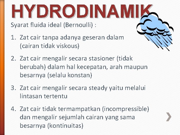 HYDRODINAMIK Syarat fluida ideal (Bernoulli) : 1. Zat cair tanpa adanya geseran dalam (cairan