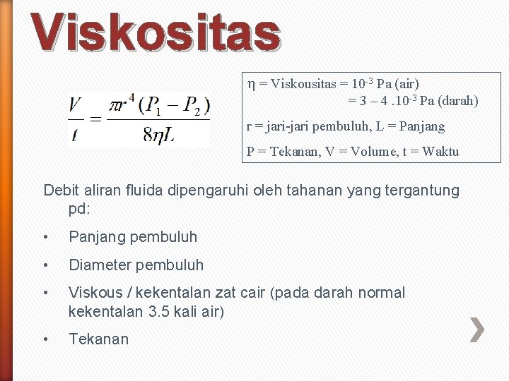 Viskositas = Viskousitas = 10 -3 Pa (air) = 3 – 4. 10 -3