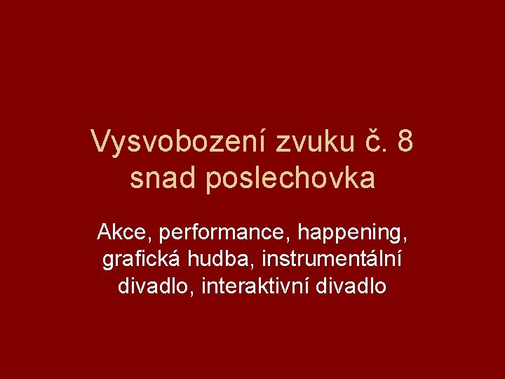 Vysvobození zvuku č. 8 snad poslechovka Akce, performance, happening, grafická hudba, instrumentální divadlo, interaktivní