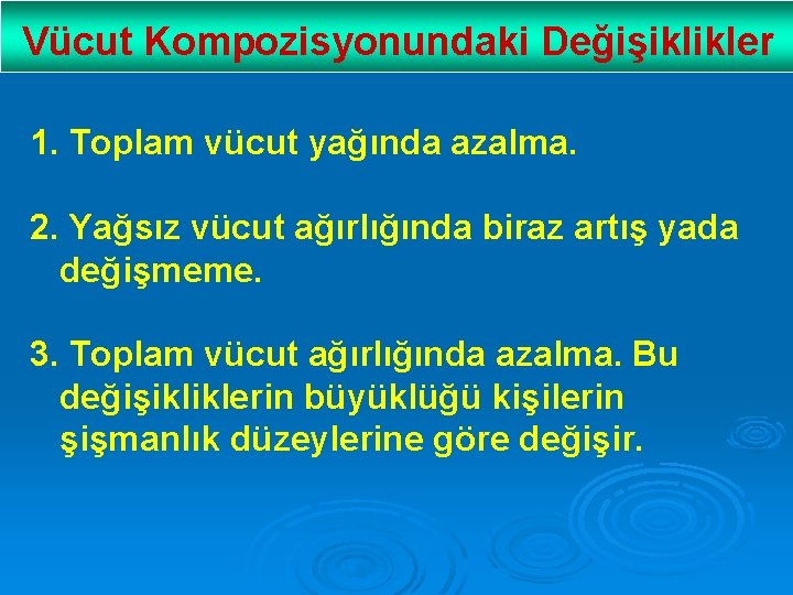 Vücut Kompozisyonundaki Değişiklikler 1. Toplam vücut yağında azalma. 2. Yağsız vücut ağırlığında biraz artış