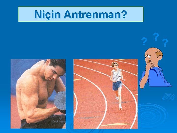 Niçin Antrenman? ? 