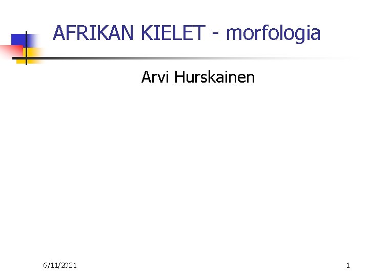 AFRIKAN KIELET morfologia Arvi Hurskainen 6/11/2021 1 