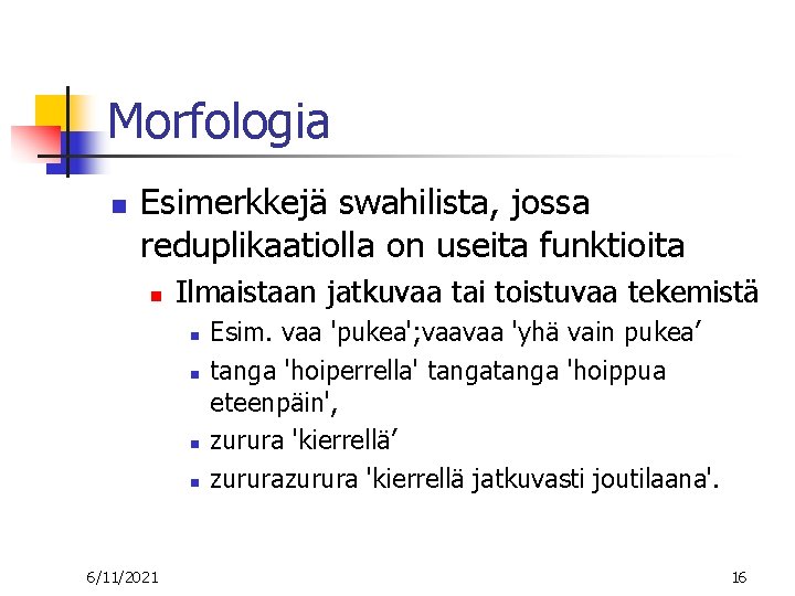 Morfologia n Esimerkkejä swahilista, jossa reduplikaatiolla on useita funktioita n Ilmaistaan jatkuvaa tai toistuvaa