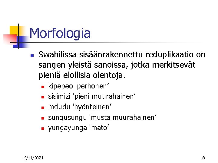 Morfologia n Swahilissa sisäänrakennettu reduplikaatio on sangen yleistä sanoissa, jotka merkitsevät pieniä elollisia olentoja.