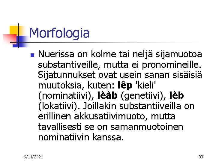 Morfologia n Nuerissa on kolme tai neljä sijamuotoa substantiveille, mutta ei pronomineille. Sijatunnukset ovat