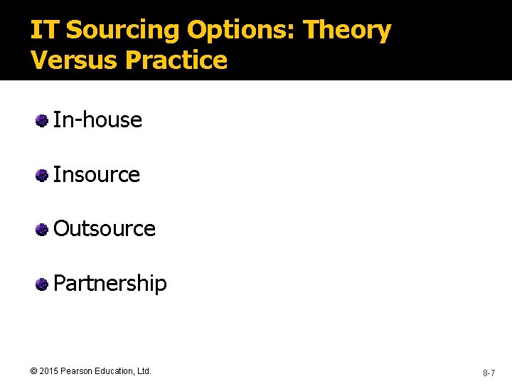 IT Sourcing Options: Theory Versus Practice In-house Insource Outsource Partnership © 2015 Pearson Education,