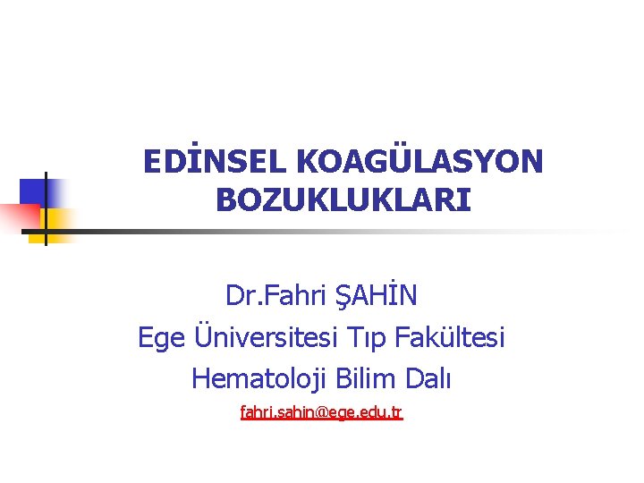 EDİNSEL KOAGÜLASYON BOZUKLUKLARI Dr. Fahri ŞAHİN Ege Üniversitesi Tıp Fakültesi Hematoloji Bilim Dalı fahri.