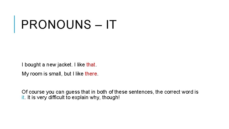 PRONOUNS – IT I bought a new jacket. I like that. My room is PRONOUNS – IT I bought a new jacket. I like that. My room is