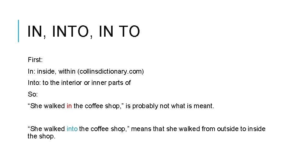 IN, INTO, IN TO First: In: inside, within (collinsdictionary. com) Into: to the interior IN, INTO, IN TO First: In: inside, within (collinsdictionary. com) Into: to the interior