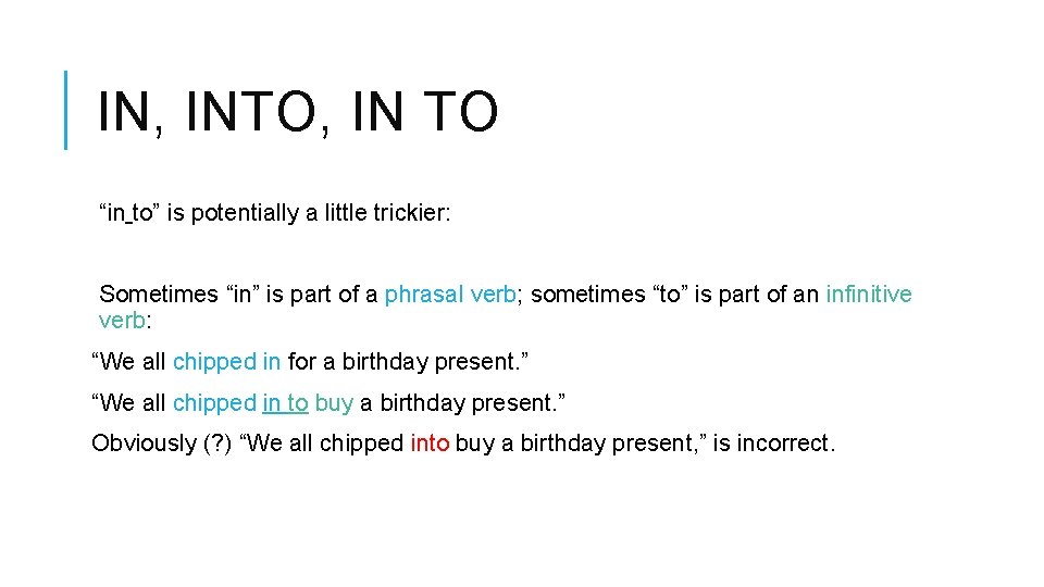 IN, INTO, IN TO “in to” is potentially a little trickier: Sometimes “in” is IN, INTO, IN TO “in to” is potentially a little trickier: Sometimes “in” is