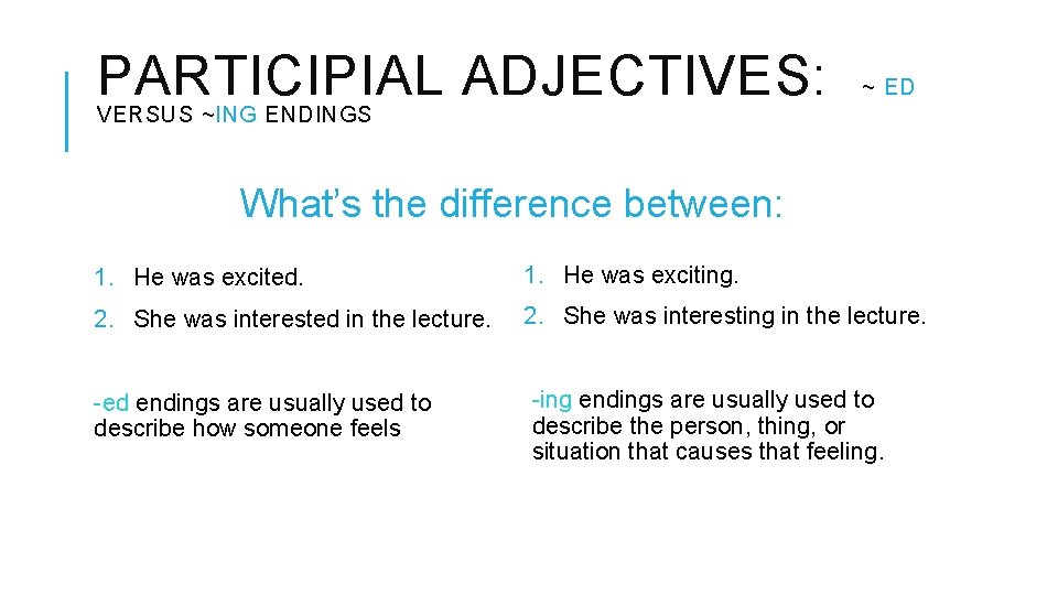 PARTICIPIAL ADJECTIVES: ~ ED VERSUS ~ING ENDINGS What’s the difference between: 1. He was PARTICIPIAL ADJECTIVES: ~ ED VERSUS ~ING ENDINGS What’s the difference between: 1. He was