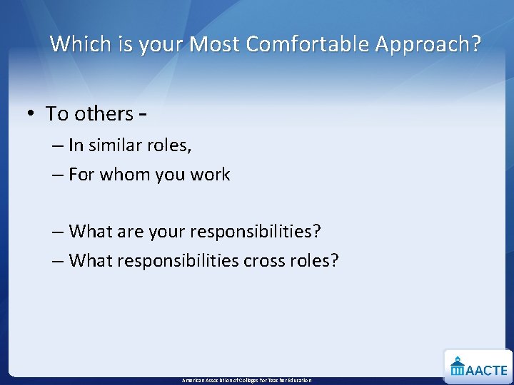 Which is your Most Comfortable Approach? • To others – – In similar roles,