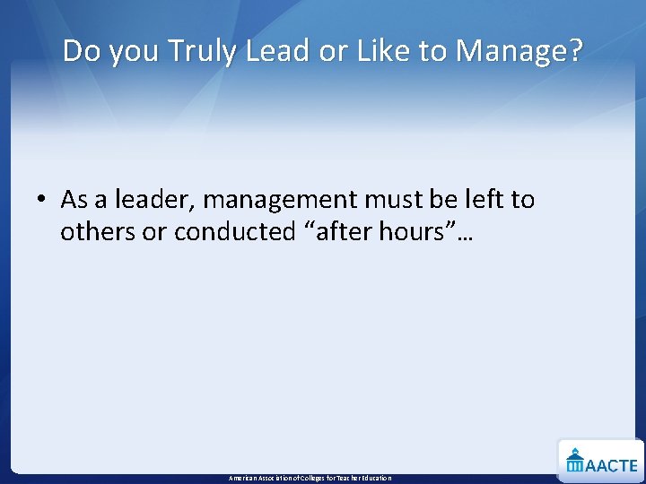 Do you Truly Lead or Like to Manage? • As a leader, management must