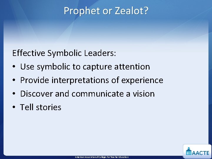 Prophet or Zealot? Effective Symbolic Leaders: • Use symbolic to capture attention • Provide