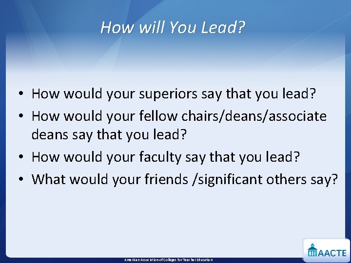 How will You Lead? • How would your superiors say that you lead? •