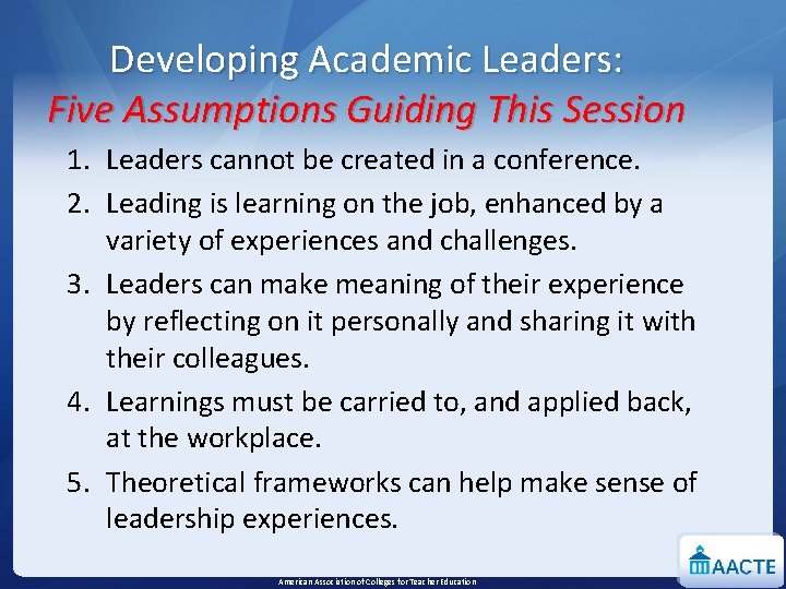 Developing Academic Leaders: Five Assumptions Guiding This Session 1. Leaders cannot be created in