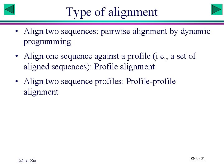 Type of alignment • Align two sequences: pairwise alignment by dynamic programming • Align Type of alignment • Align two sequences: pairwise alignment by dynamic programming • Align