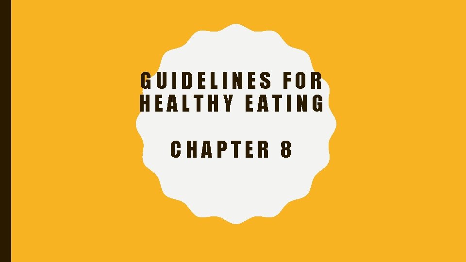 GUIDELINES FOR HEALTHY EATING CHAPTER 8 