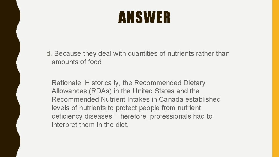 ANSWER d. Because they deal with quantities of nutrients rather than amounts of food
