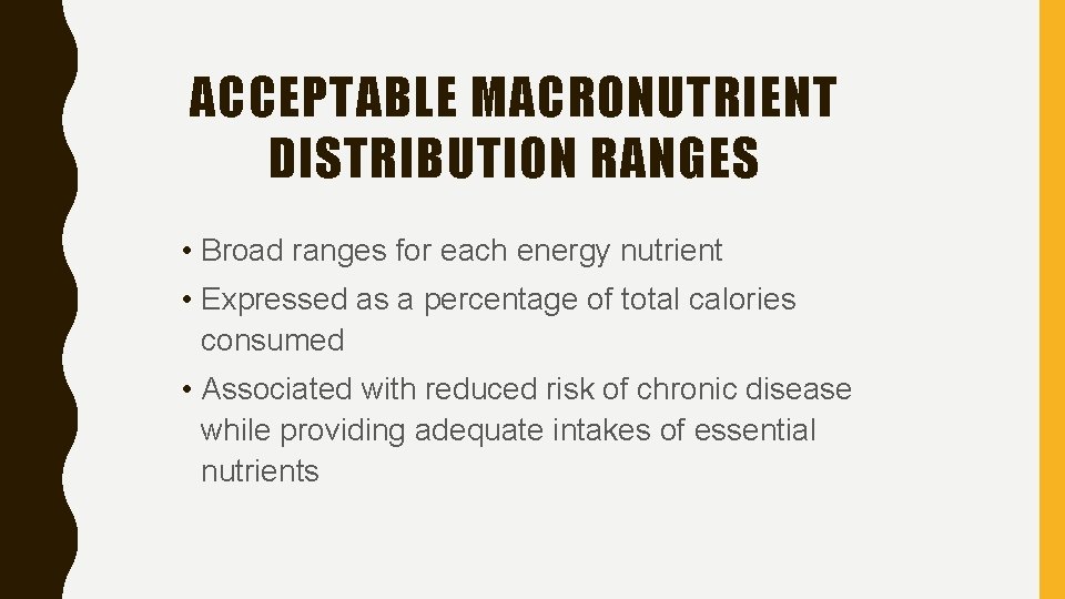 ACCEPTABLE MACRONUTRIENT DISTRIBUTION RANGES • Broad ranges for each energy nutrient • Expressed as
