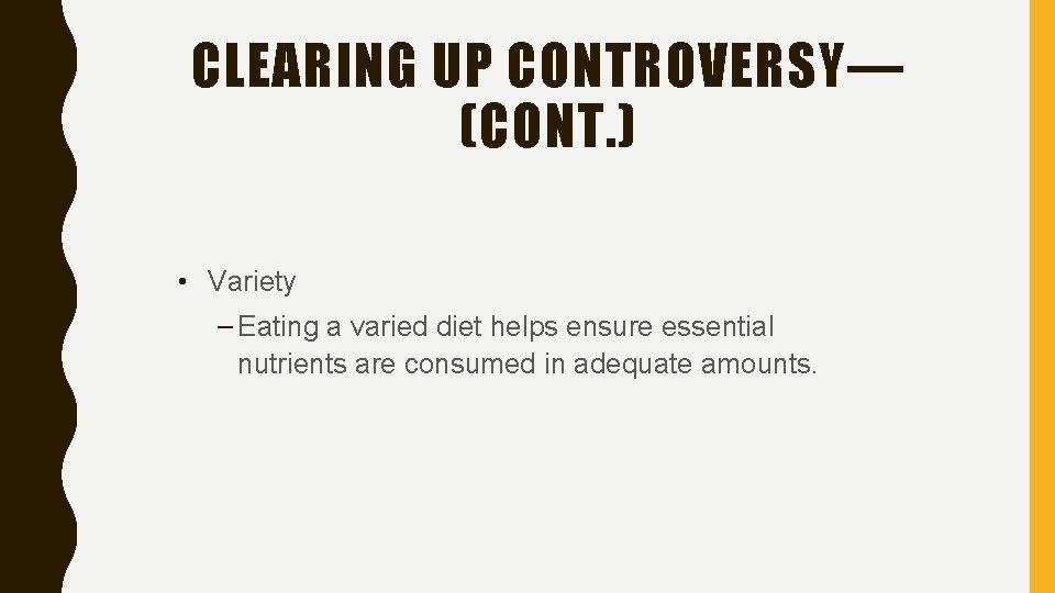 CLEARING UP CONTROVERSY— (CONT. ) • Variety – Eating a varied diet helps ensure