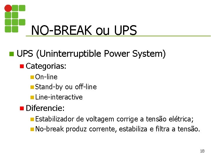 NO-BREAK ou UPS n UPS (Uninterruptible Power System) n Categorias: n On-line n Stand-by