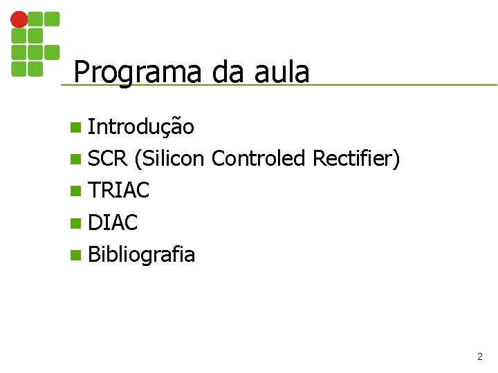 Programa da aula n Introdução n SCR (Silicon Controled Rectifier) n TRIAC n DIAC