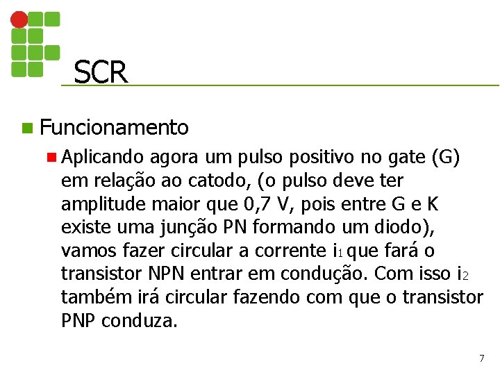 SCR n Funcionamento n Aplicando agora um pulso positivo no gate (G) em relação