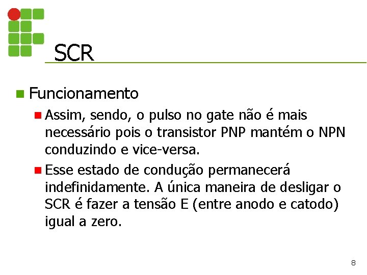 SCR n Funcionamento n Assim, sendo, o pulso no gate não é mais necessário